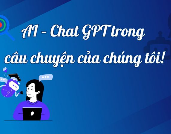 AI – Chat GPT trong câu chuyện của chúng tôi!