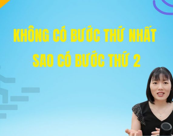 KHÔNG CÓ BƯỚC THỨ NHẤT SAO CÓ BƯỚC THỨ 2