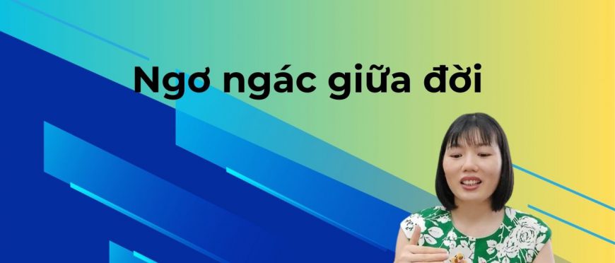 NGƠ NGÁC GIỮA ĐỜI!