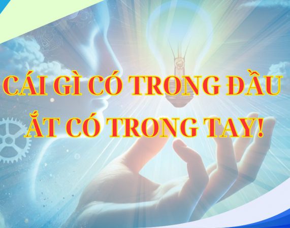 CÁI GÌ CÓ TRONG ĐẦU ẮT CÓ TRONG TAY!