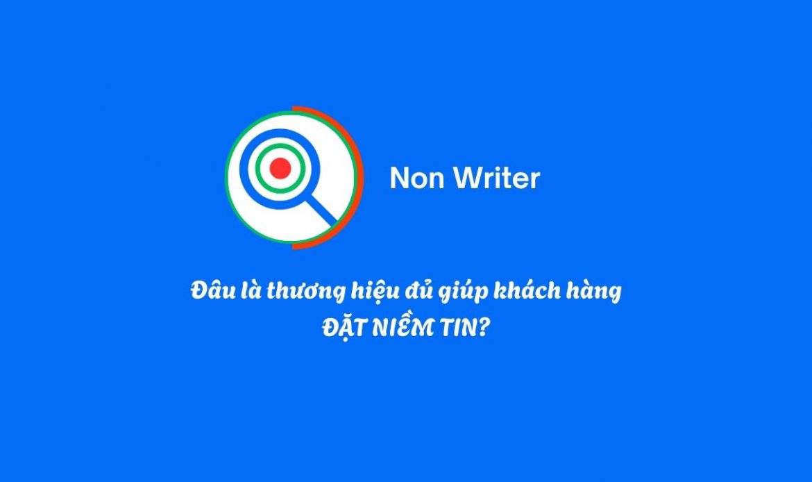 TRỞ THÀNH THƯƠNG HIỆU ĐÁNG TIN THAY VÌ CHỈ CÓ THƯƠNG HIỆU?!
