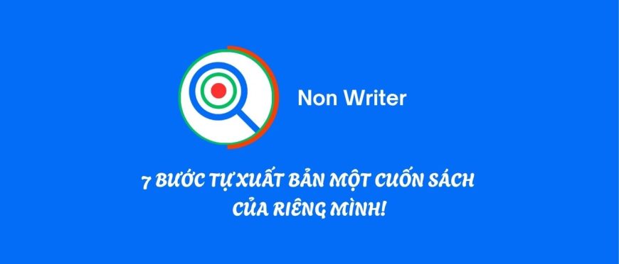 7 BƯỚC TỰ XUẤT BẢN MỘT CUỐN SÁCH CỦA RIÊNG MÌNH!