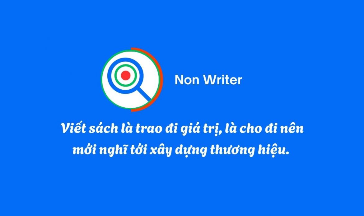 Viết sách là trao đi giá trị, là cho đi nên mới nghĩ tới xây dựng thương hiệu