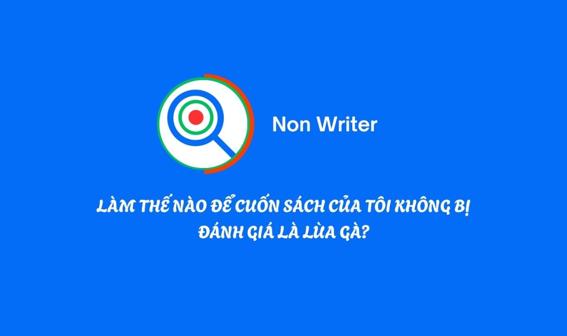 LÀM THẾ NÀO ĐỂ CUỐN SÁCH CỦA TÔI KHÔNG BỊ ĐÁNH GIÁ LÀ LÙA GÀ?